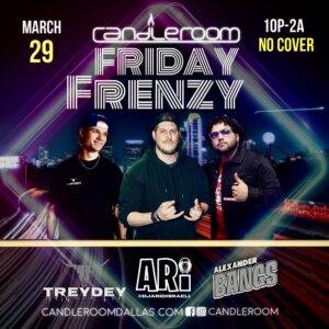 FRI MAR 29: FRIDAY FRENZY featuring DJ ARI, TREYDEX & BANGS